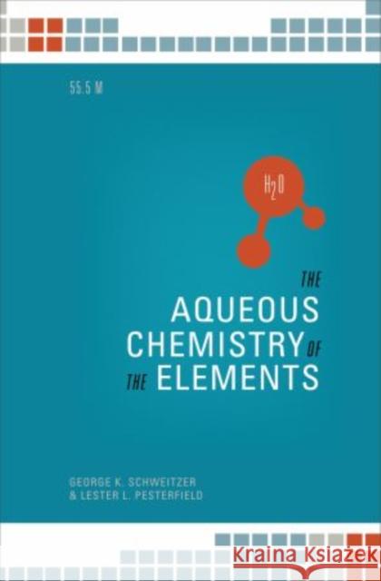 The Aqueos Chemistry of the Elements Schweitzer, George K. 9780195393354 Oxford University Press, USA - książka