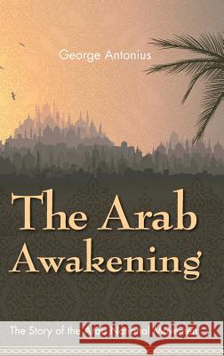 The Arab Awakening: The Story of the Arab National Movement George Antonius 9781626540873 Allegro Editions - książka