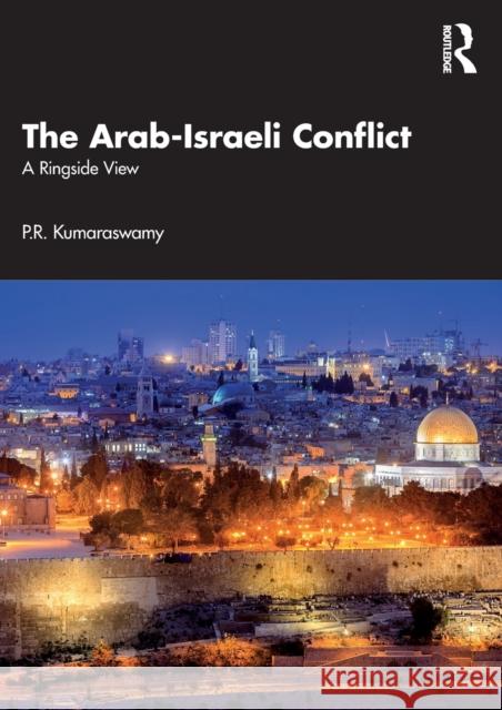 The Arab-Israeli Conflict: A Ringside View P. R. Kumaraswamy 9781032328898 Routledge Chapman & Hall - książka