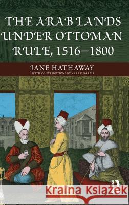 The Arab Lands Under Ottoman Rule: 1516-1800 Jane Hathaway Karl Barbir  9781138168152 Taylor and Francis - książka