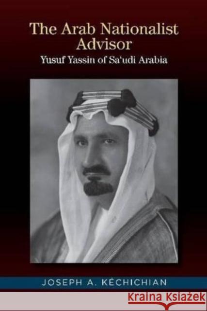 The Arab Nationalist Advisor: Yusuf Yassin of Saudi Arabia Kechichian, Joseph A. 9781845198046 Sussex Academic Press - książka