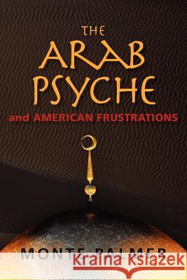 The Arab Psyche and American Frustrations Monte Palmer 9781468150056 Createspace - książka