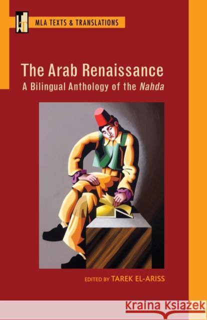 The Arab Renaissance: A Bilingual Anthology of the Nahda: A Bilingual Anthology of the Nahda Tarek El-Ariss 9781603293037 Modern Language Association of America - książka