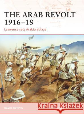 The Arab Revolt 1916-18: Lawrence Sets Arabia Ablaze Murphy, David 9781846033391  - książka