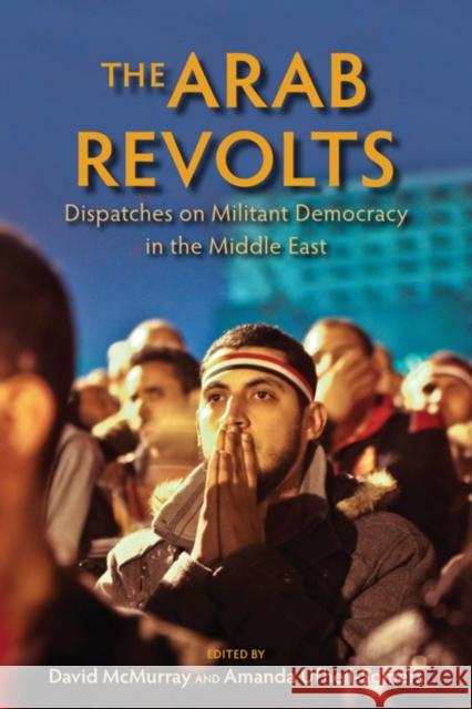 The Arab Revolts: Dispatches on Militant Democracy in the Middle East David McMurray 9780253009753  - książka