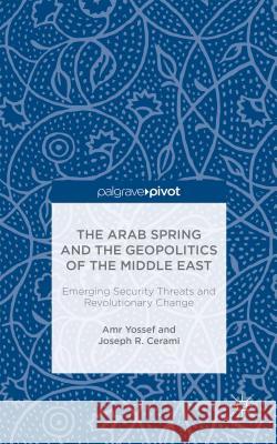 The Arab Spring and the Geopolitics of the Middle East: Emerging Security Threats and Revolutionary Change Yossef, Amr 9781137504074 Palgrave Pivot - książka