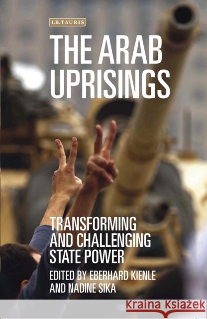 The Arab Uprisings: Transforming and Challenging State Power Kienle, Eberhard 9781784532284 I B TAURIS - książka