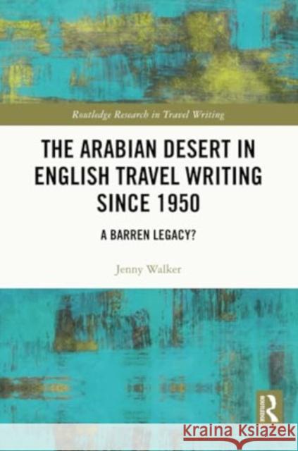 The Arabian Desert in English Travel Writing Since 1950: A Barren Legacy? Jenny Walker 9781032399263 Routledge - książka