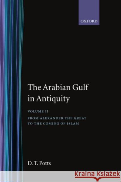The Arabian Gulf in Antiquity: Volume II: From Alexander the Great to the Coming of Islam D. T. Potts 9780198143918 Oxford University Press - książka