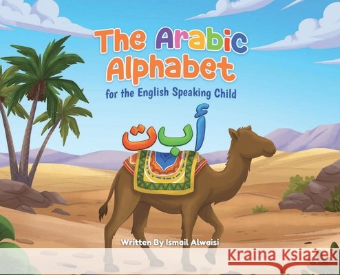 The Arabic Alphabet: for the English Speaking Child Alwaisi, Ismail 9798234161802 Ismail Alwaisi - książka