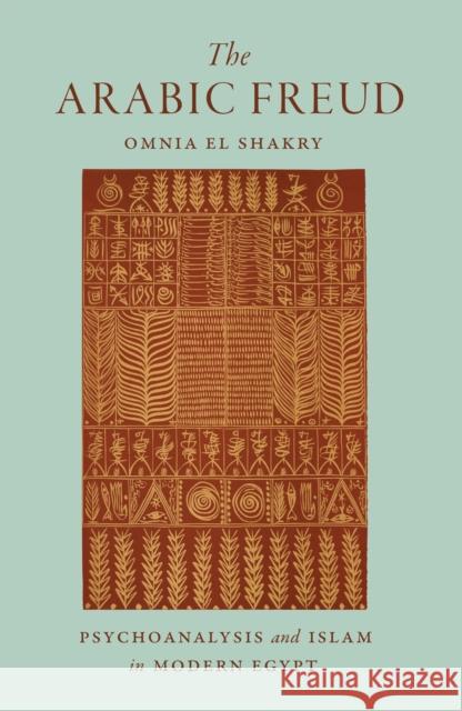 The Arabic Freud: Psychoanalysis and Islam in Modern Egypt El Shakry, Omnia 9780691174792 John Wiley & Sons - książka