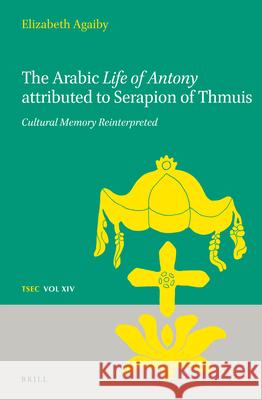The Arabic Life of Antony Attributed to Serapion of Thmuis: Cultural Memory Reinterpreted Elizabeth Agaiby 9789004383265 Brill - książka