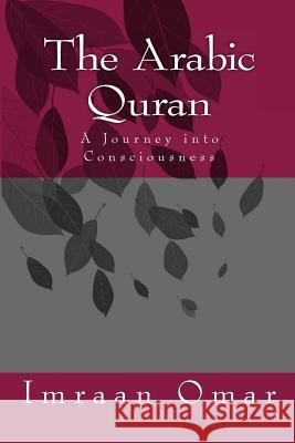 The Arabic Quran: A Journey in Consciousness MR Mohamed Imraan Omar 9781512113938 Createspace - książka