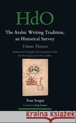 The Arabic Writing Tradition, an Historical Survey, Volume 12: Mathematical Geography and Cartography in Islam and Their Legacy in the West Fuat Sezgin 9789004743236 Brill - książka