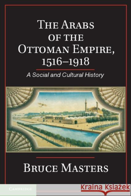 The Arabs of the Ottoman Empire, 1516-1918: A Social and Cultural History Masters, Bruce 9781107033634  - książka