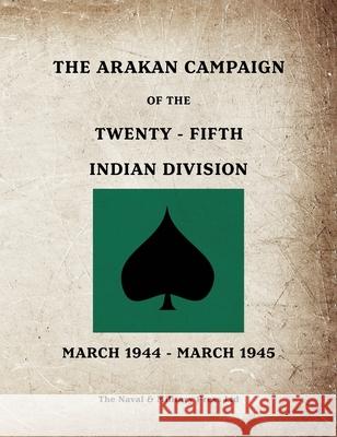 THE ARAKAN CAMPAIGN OF THE TWENTY-FIFTH INDIAN DIVISION March 1944 - March 1945 Anon 9781474542111 Naval & Military Press - książka