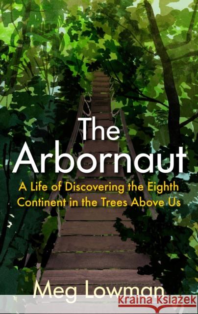 The Arbornaut: A Life Discovering the Eighth Continent in the Trees Above Us Meg Lowman 9781911630494 Atlantic Books - książka