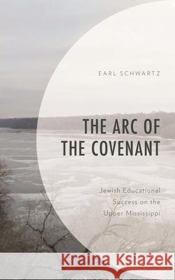 The Arc of the Covenant: Jewish Educational Success on the Upper Mississippi Earl Schwartz 9781498596664 Lexington Books - książka