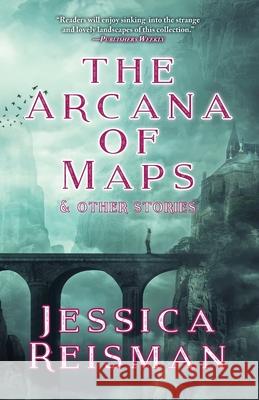 The Arcana of Maps and Other Stories Jessica Reisman 9781933846910 Fairwood Press LLC - książka