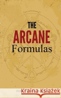 The Arcane Formulas: Or Mental Alchemy William Walker Atkinson 9781492897590 Createspace - książka