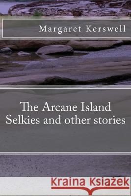 The Arcane Island Selkies and other stories Kerswell, Margaret 9781544771106 Createspace Independent Publishing Platform - książka