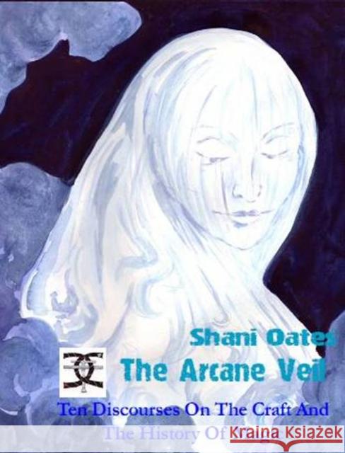 The Arcane Veil: Ten Discourses on The Craft and The History of Magic Shani Oates 9781906958350 Mandrake of Oxford - książka