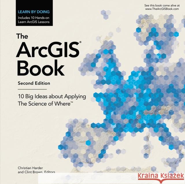 The Arcgis Book: 10 Big Ideas about Applying the Science of Where Christian Harder 9781589484870 Esri Press - książka