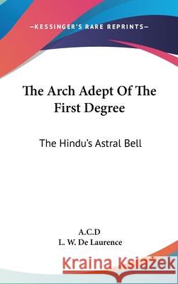 The Arch Adept Of The First Degree: The Hindu's Astral Bell A C D 9780548085592  - książka