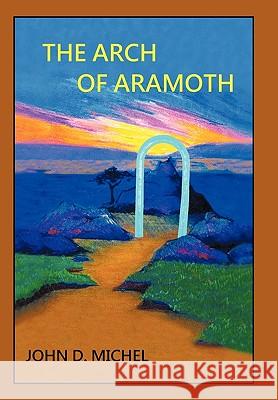 The Arch of Aramoth John D. Michel 9781449028633 Authorhouse - książka