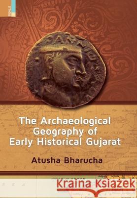 The Archaeological Geography of Early Historical Gujarat Atusha Bharucha 9789390022878 Primus Books - książka