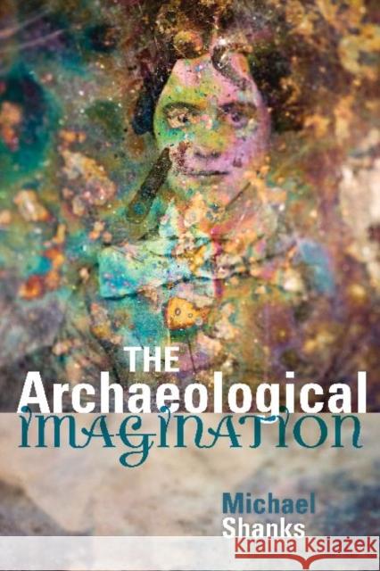 The Archaeological Imagination Michael Shanks 9781598743623 Left Coast Press - książka