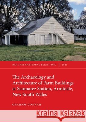 The Archaeology and Architecture of Farm Buildings at Saumarez Station, Armidale, New South Wales Graham Connah   9781407358802 BAR Publishing - książka