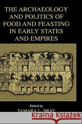 The Archaeology and Politics of Food and Feasting in Early States and Empires Tamara L. Bray Tamara L. Bray 9780306477713 Springer - książka