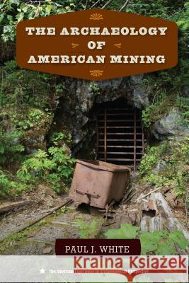 The Archaeology of American Mining Paul J. White 9780813054551 University Press of Florida - książka