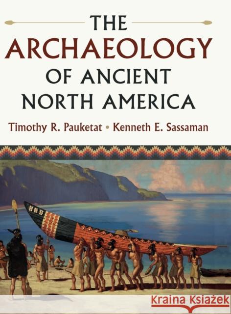 The Archaeology of Ancient North America Timothy R. Pauketat Kenneth E. Sassaman 9780521762496 Cambridge University Press - książka