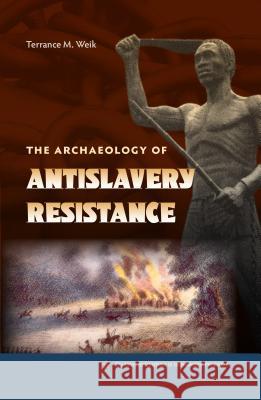 The Archaeology of Antislavery Resistance Terrance M. Weik 9780813044729 University Press of Florida - książka