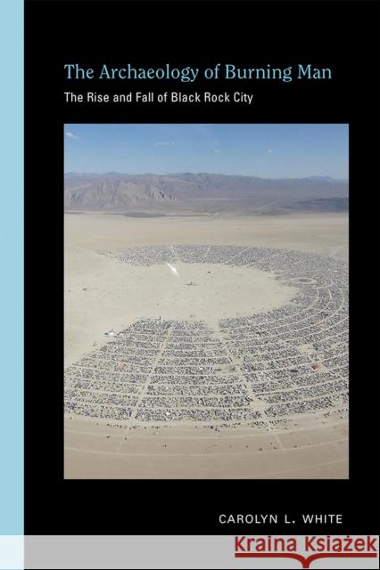 The Archaeology of Burning Man: The Rise and Fall of Black Rock City Carolyn L. White 9780826361332 University of New Mexico Press - książka