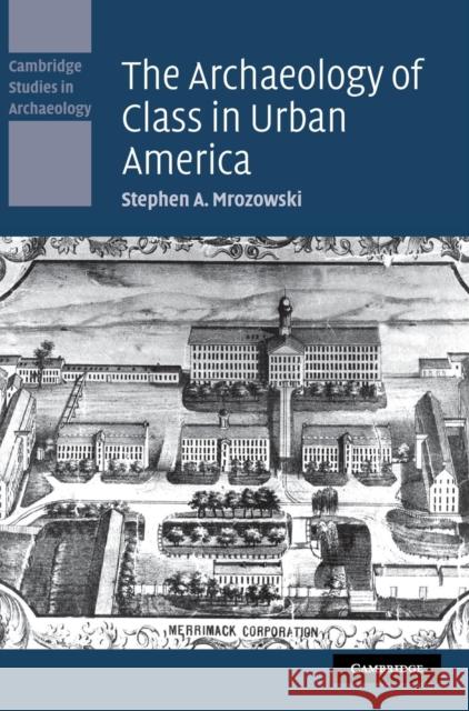 The Archaeology of Class in Urban America Stephen A. Mrozowski 9780521853941 Cambridge University Press - książka