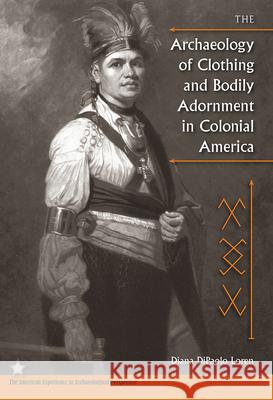 The Archaeology of Clothing and Bodily Adornment in Colonial America Diana DiPaolo Loren 9780813035017 University Press of Florida - książka