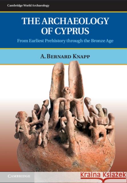 The Archaeology of Cyprus: From Earliest Prehistory Through the Bronze Age Knapp, A. Bernard 9780521897822  - książka