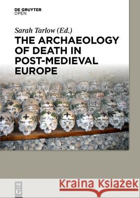 The Archaeology of Death in Post-Medieval Europe Tarlow, Sarah 9783110439724 De Gruyter Open - książka