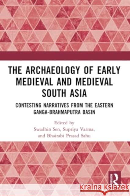 The Archaeology of Early Medieval and Medieval South Asia: Contesting Narratives from the Eastern Ganga-Brahmaputra Basin Swadhin Sen Supriya Varma Bhairabi Prasad Sahu 9781032374826 Routledge Chapman & Hall - książka
