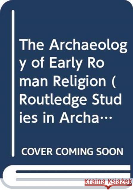 The Archaeology of Early Roman Religion Elizabeth (University of Rochester, USA) Colantoni 9780415836647 Routledge - książka