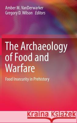 The Archaeology of Food and Warfare: Food Insecurity in Prehistory Vanderwarker, Amber M. 9783319185057 Springer - książka