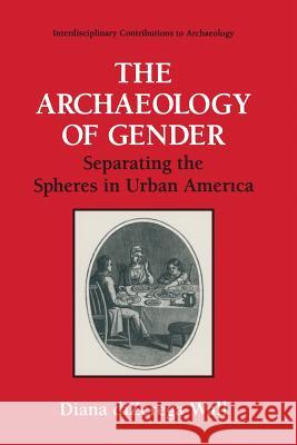 The Archaeology of Gender: Separating the Spheres in Urban America Wall, Diana Dizerga 9781489912121 Springer - książka