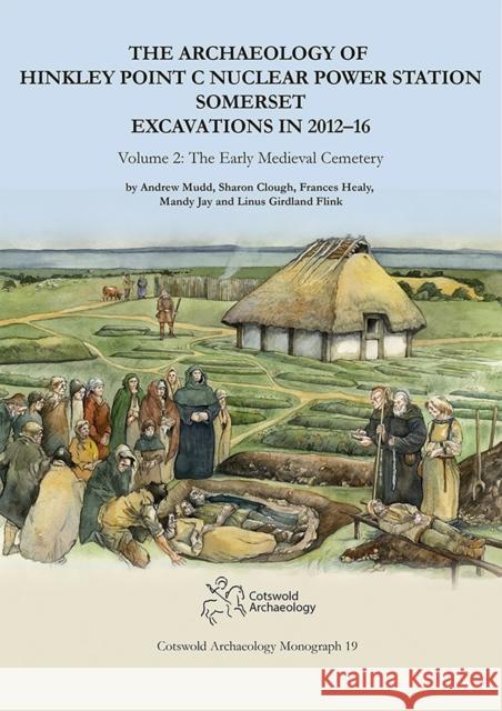 The Archaeology of Hinkley Point C Nuclear Power Station, Somerset. Excavations in 2012-16: Volume 2: The Early Medieval Cemetery Linus Girdland Flink 9781999822255 Cotswold Archaeology - książka