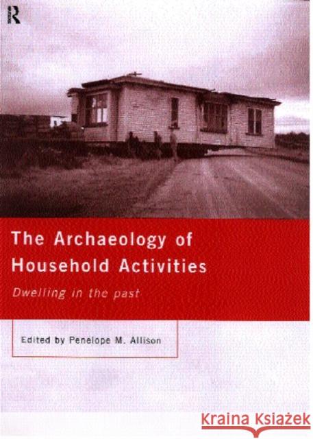 The Archaeology of Household Activities Penelope M. Allison 9780415205979 Routledge - książka