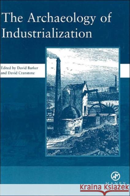 The Archaeology of Industrialization: Society of Post-Medieval Archaeology Monographs Barker, David 9781904350019 Maney Publishing - książka