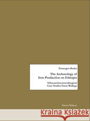 The Archaeology of Iron Production on Ethiopia Burka, Temesgen 9783941267008 Galda - książka