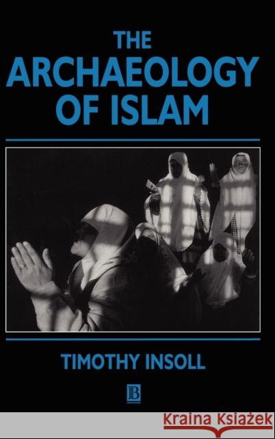 The Archaeology of Islam Timothy Insoll 9780631201144 Blackwell Publishers - książka